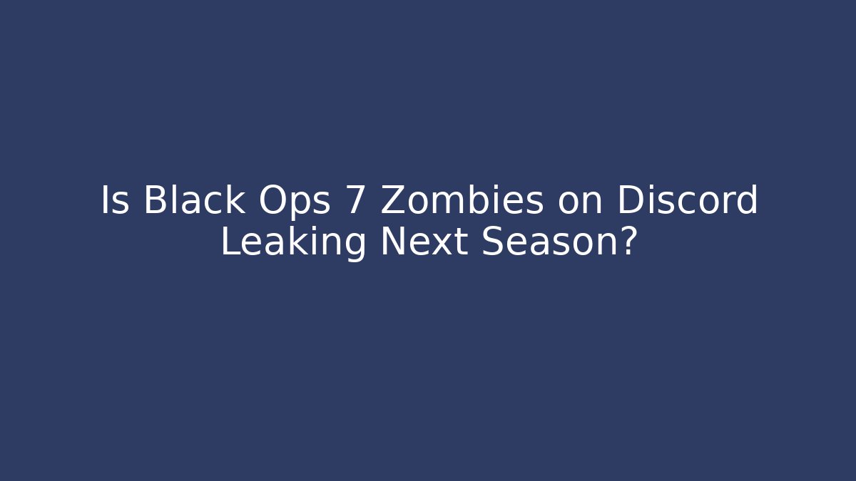 Is Black Ops 7 Zombies on Discord Leaking Next Season?