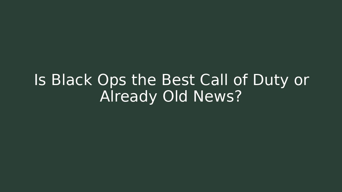 Is Black Ops the Best Call of Duty or Already Old News?
