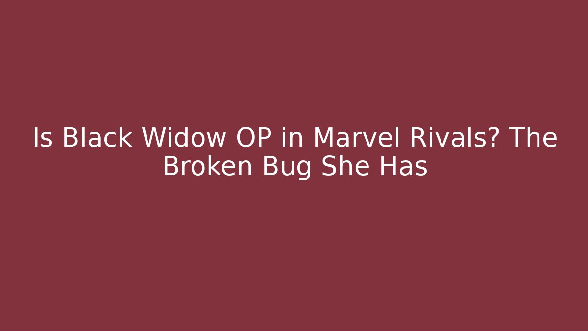 Is Black Widow OP in Marvel Rivals? The Broken Bug She Has