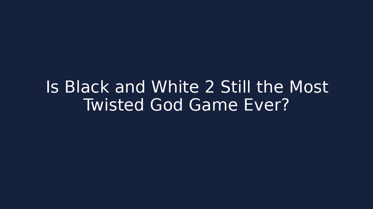 Is Black and White 2 Still the Most Twisted God Game Ever?