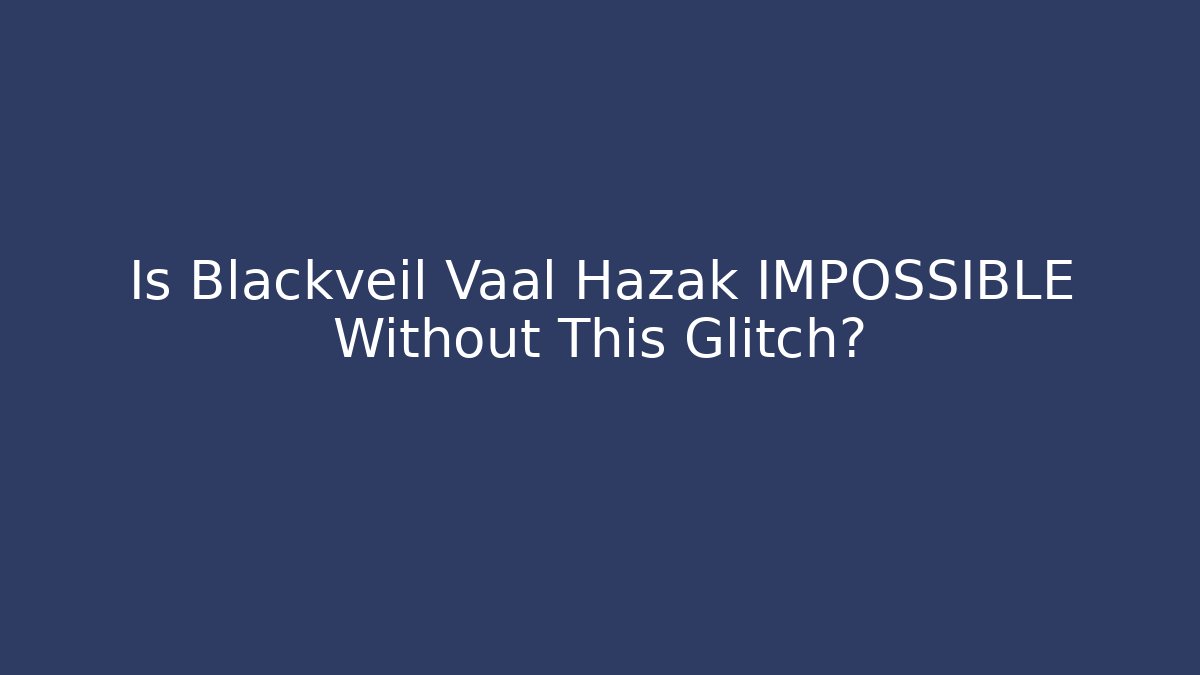 Is Blackveil Vaal Hazak IMPOSSIBLE Without This Glitch? - Create More Assets
