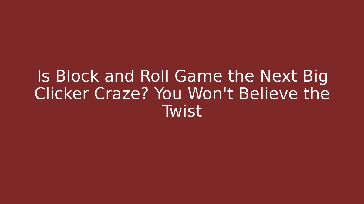 Is Block and Roll Game the Next Big Clicker Craze? You Won’t Believe the Twist
