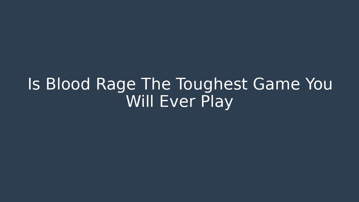 Is Blood Rage The Toughest Game You Will Ever Play