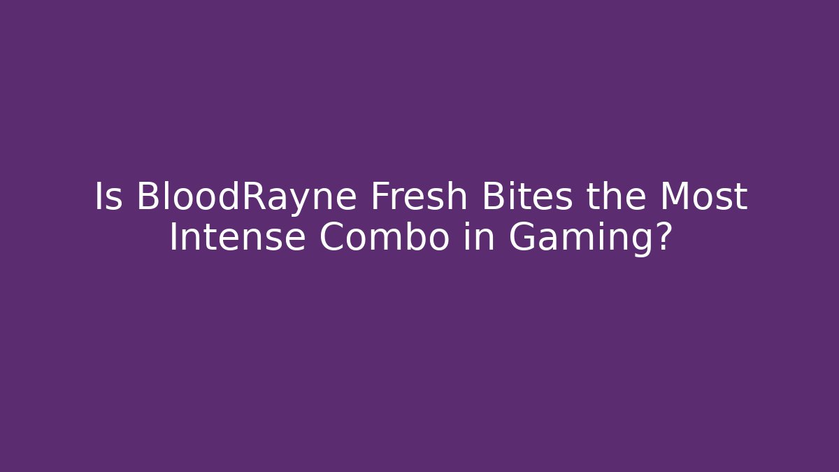 Is BloodRayne Fresh Bites the Most Intense Combo in Gaming?