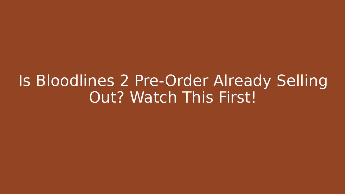 Is Bloodlines 2 Pre-Order Already Selling Out? Watch This First!
