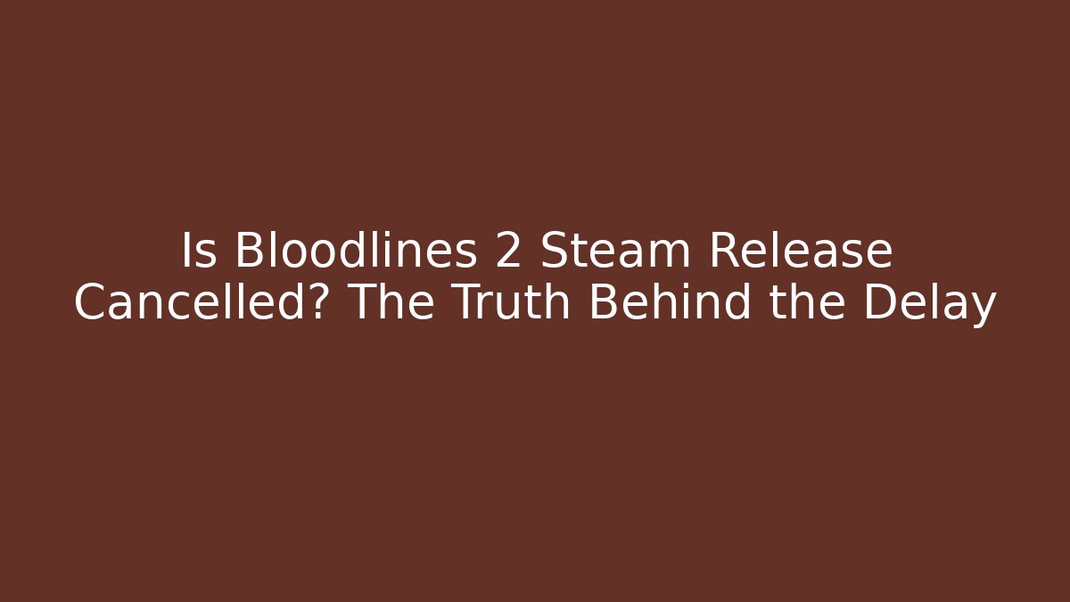 Is Bloodlines 2 Steam Release Cancelled? The Truth Behind the Delay - Create More Assets