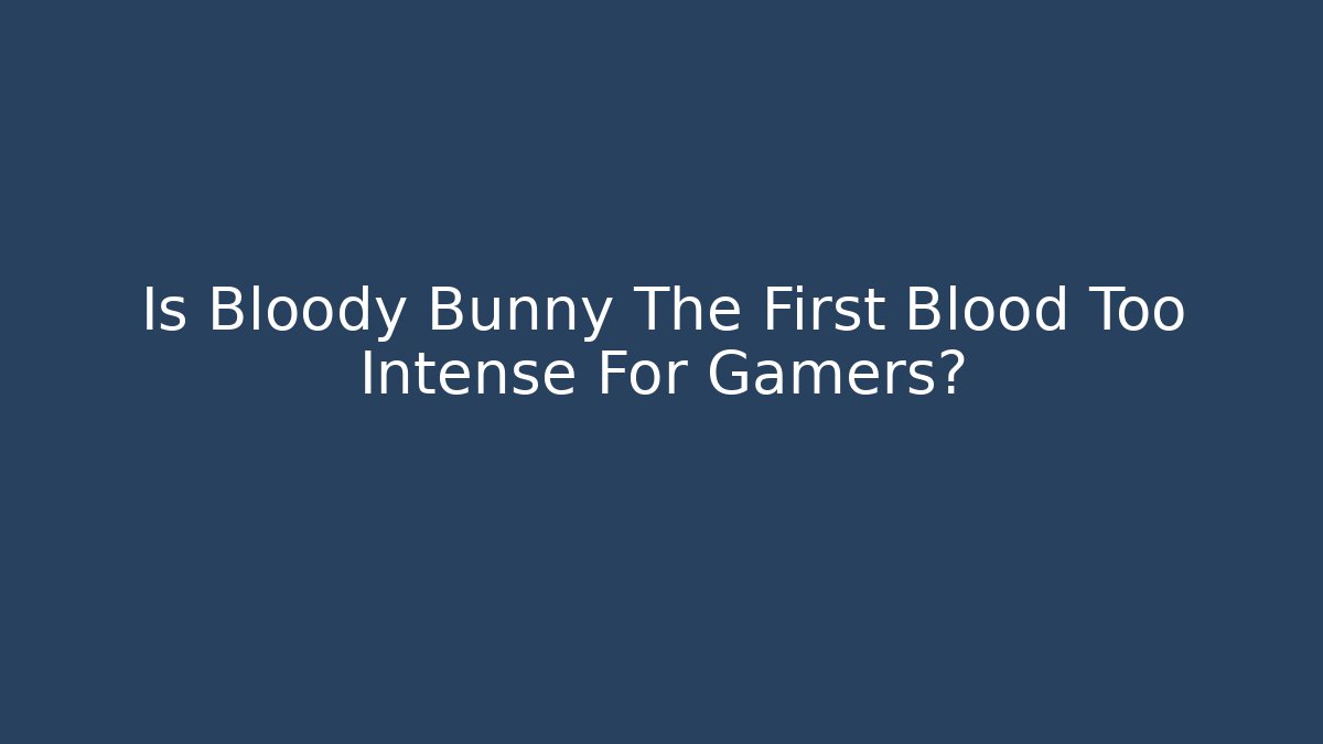 Is Bloody Bunny The First Blood Too Intense For Gamers?
