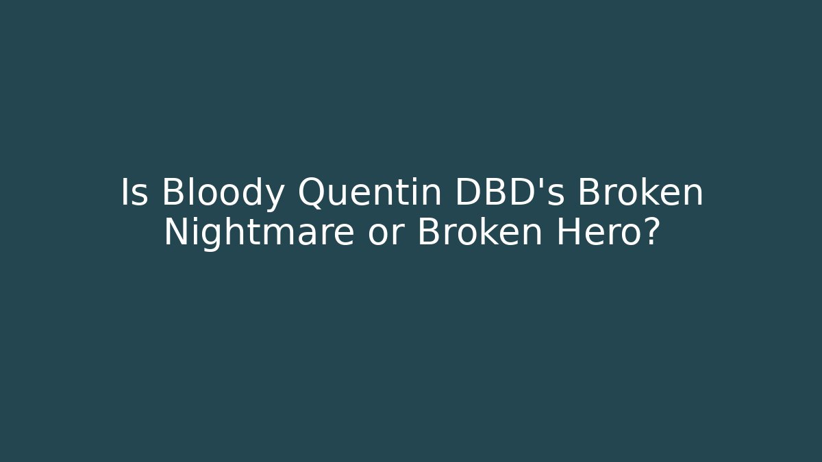 Is Bloody Quentin DBD's Broken Nightmare or Broken Hero?