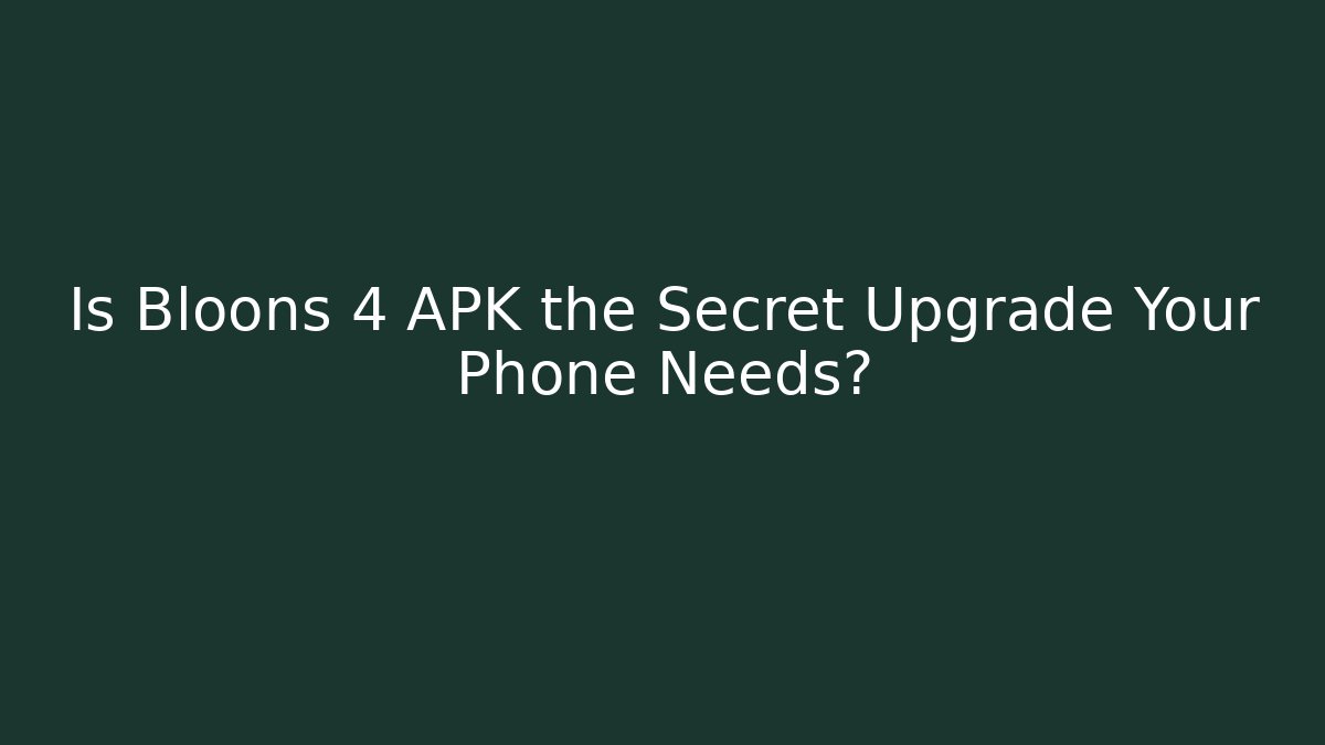 Is Bloons 4 APK the Secret Upgrade Your Phone Needs?