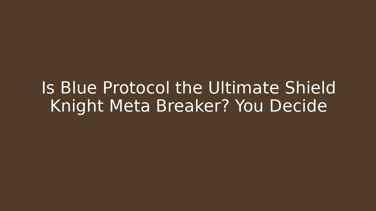 Is Blue Protocol the Ultimate Shield Knight Meta Breaker? You Decide - Create More Assets
