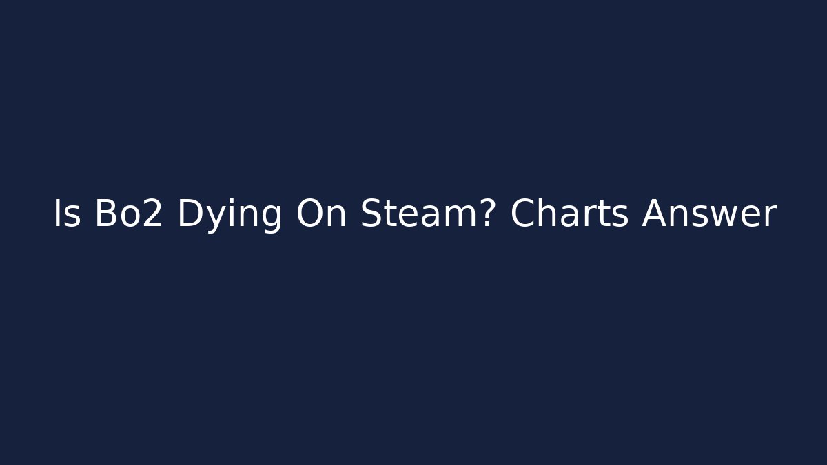 Is Bo2 Dying On Steam? Charts Answer