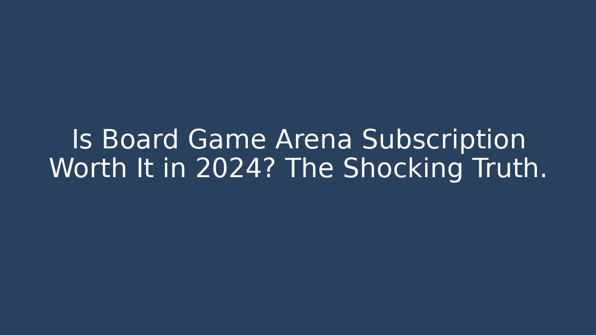 Is Board Game Arena Subscription Worth It in 2024? The Shocking Truth.