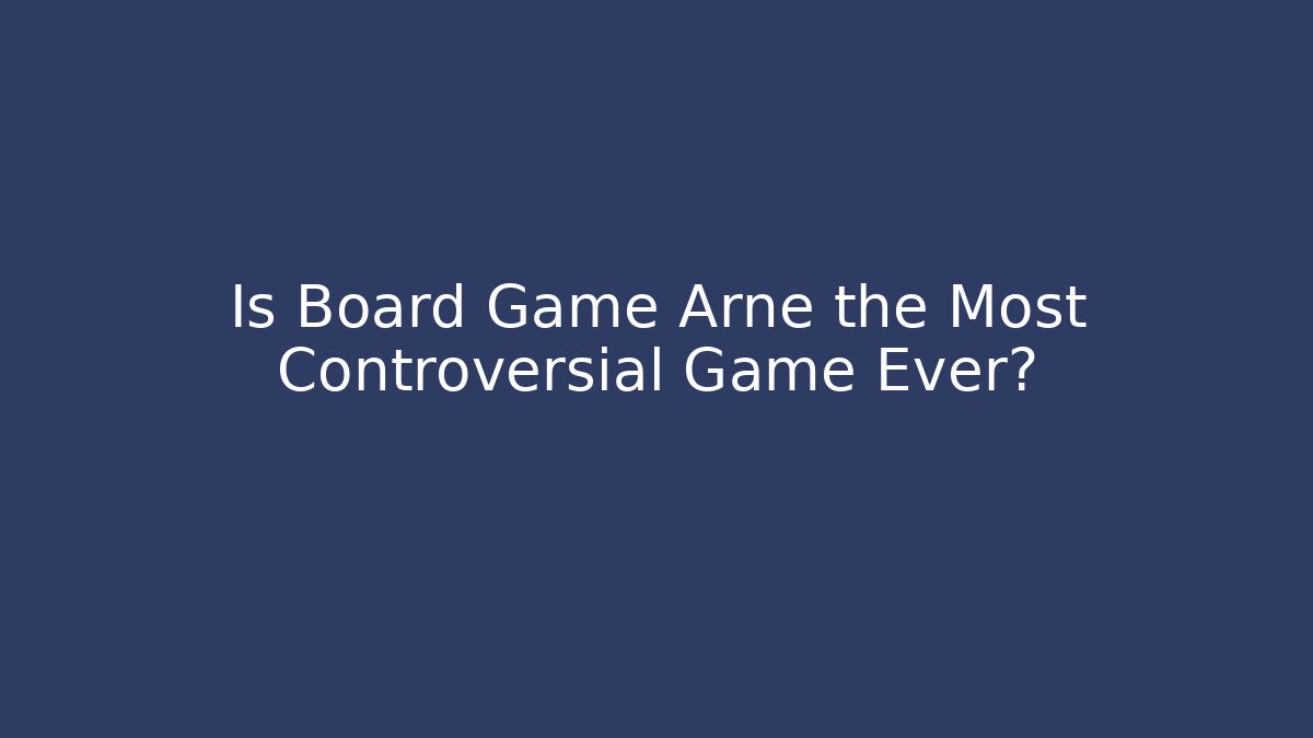Is Board Game Arne the Most Controversial Game Ever?