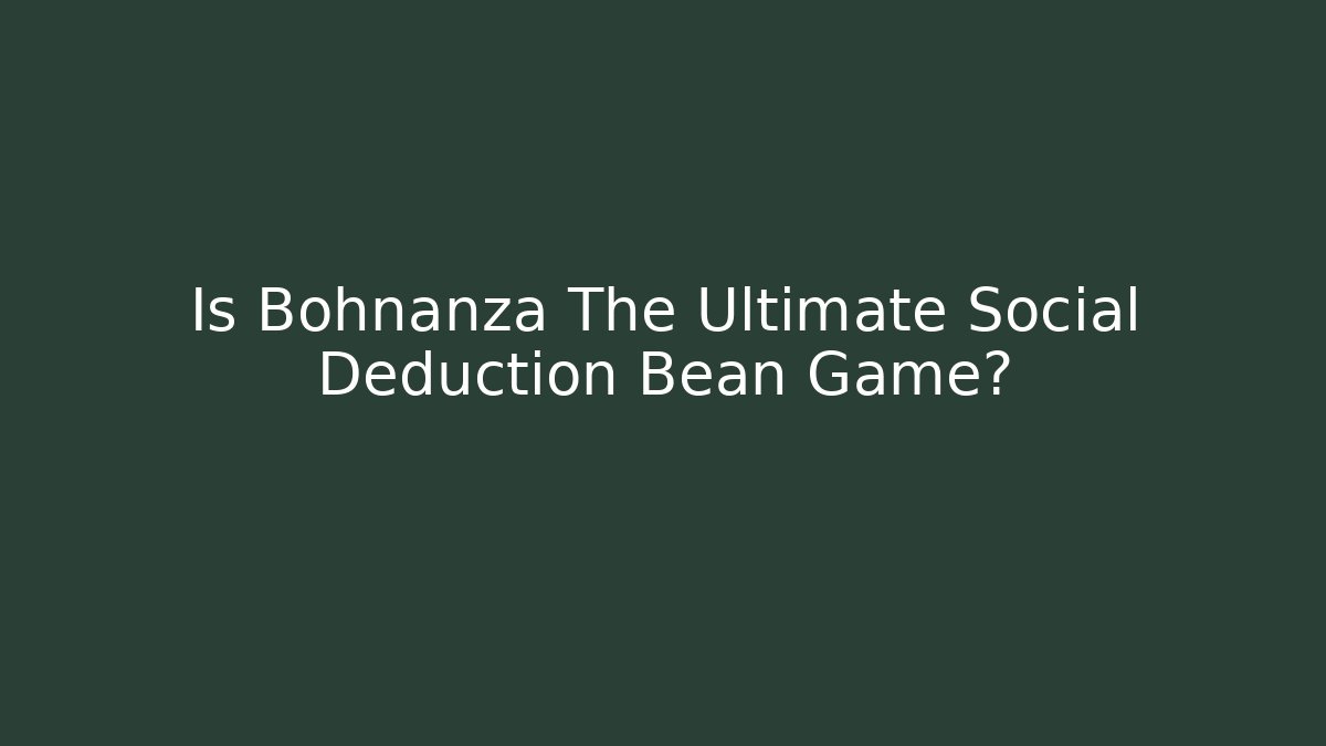 Is Bohnanza The Ultimate Social Deduction Bean Game?