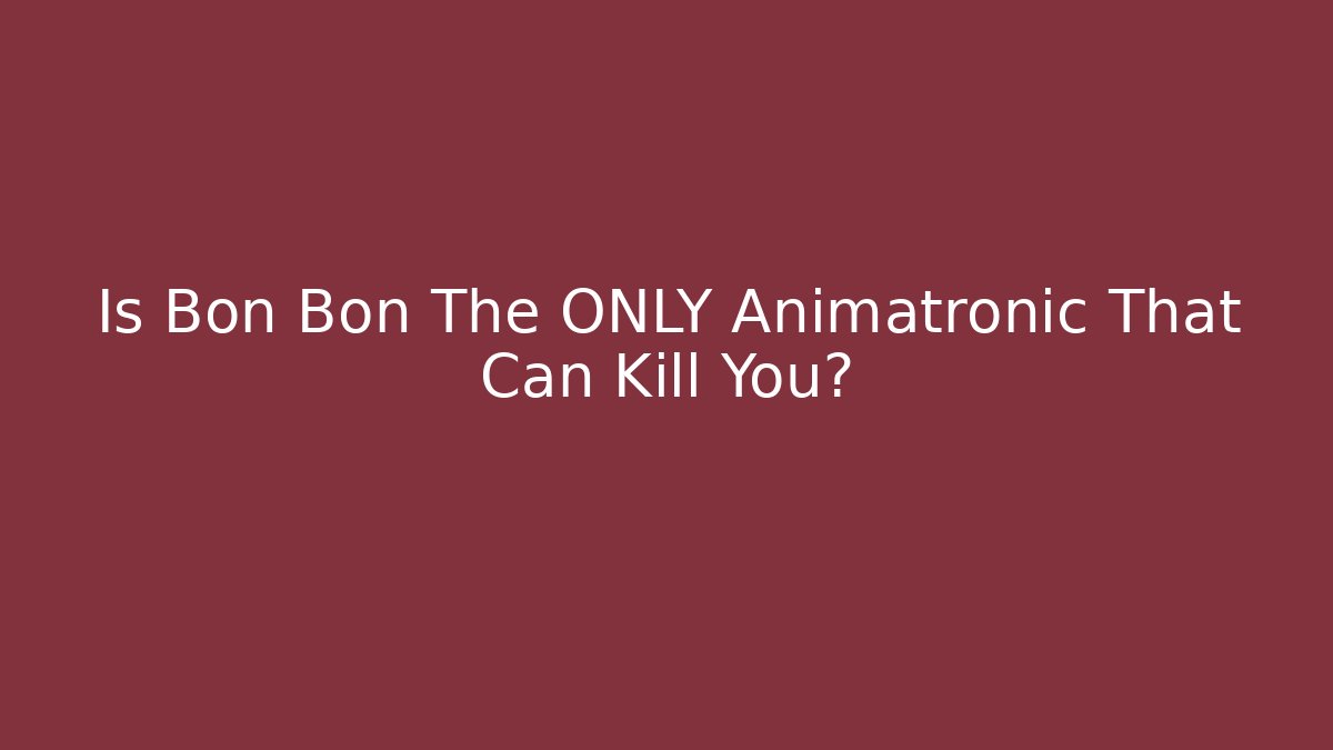 Is Bon Bon The ONLY Animatronic That Can Kill You?