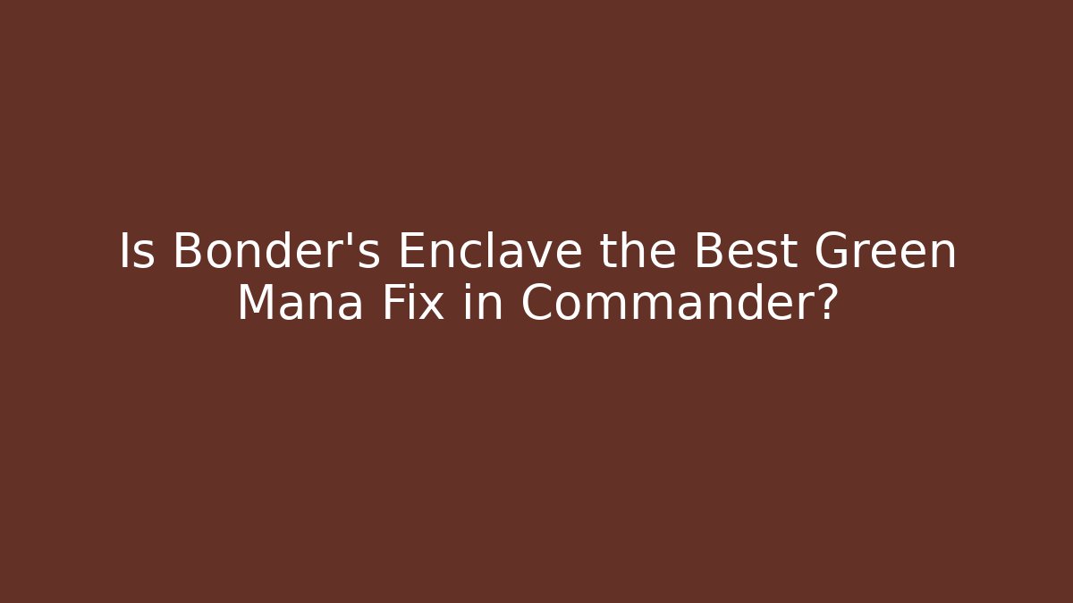 Is Bonder's Enclave the Best Green Mana Fix in Commander?