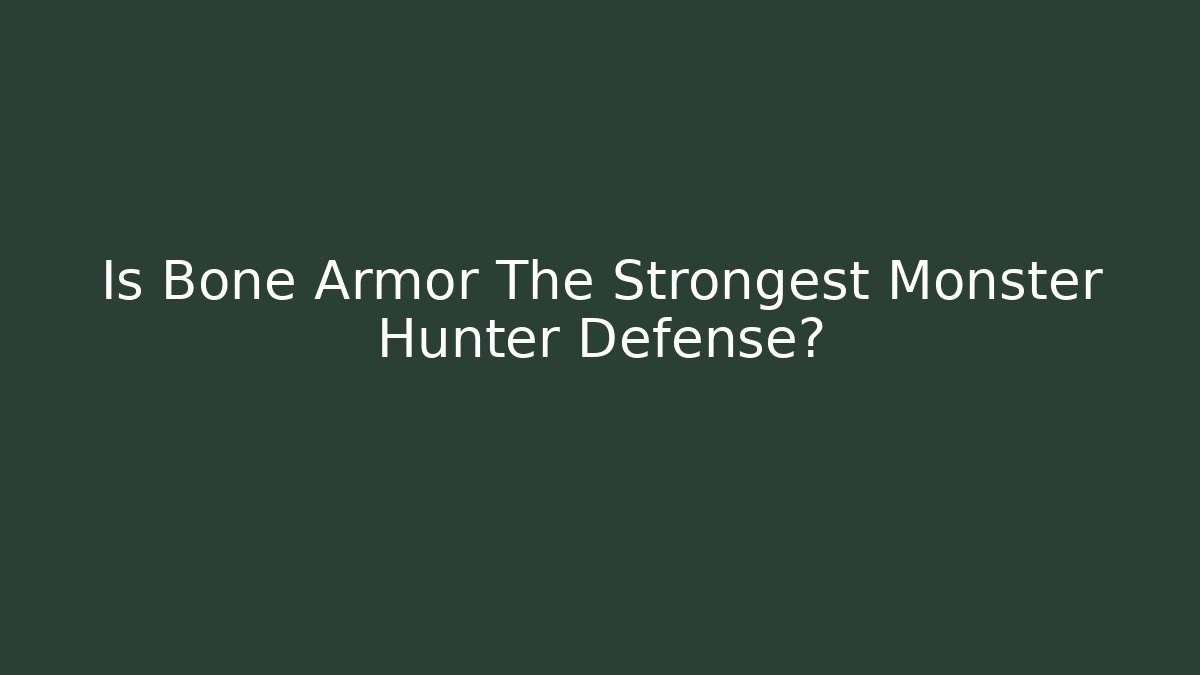 Is Bone Armor The Strongest Monster Hunter Defense?