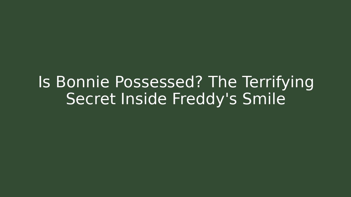 Is Bonnie Possessed? The Terrifying Secret Inside Freddy's Smile