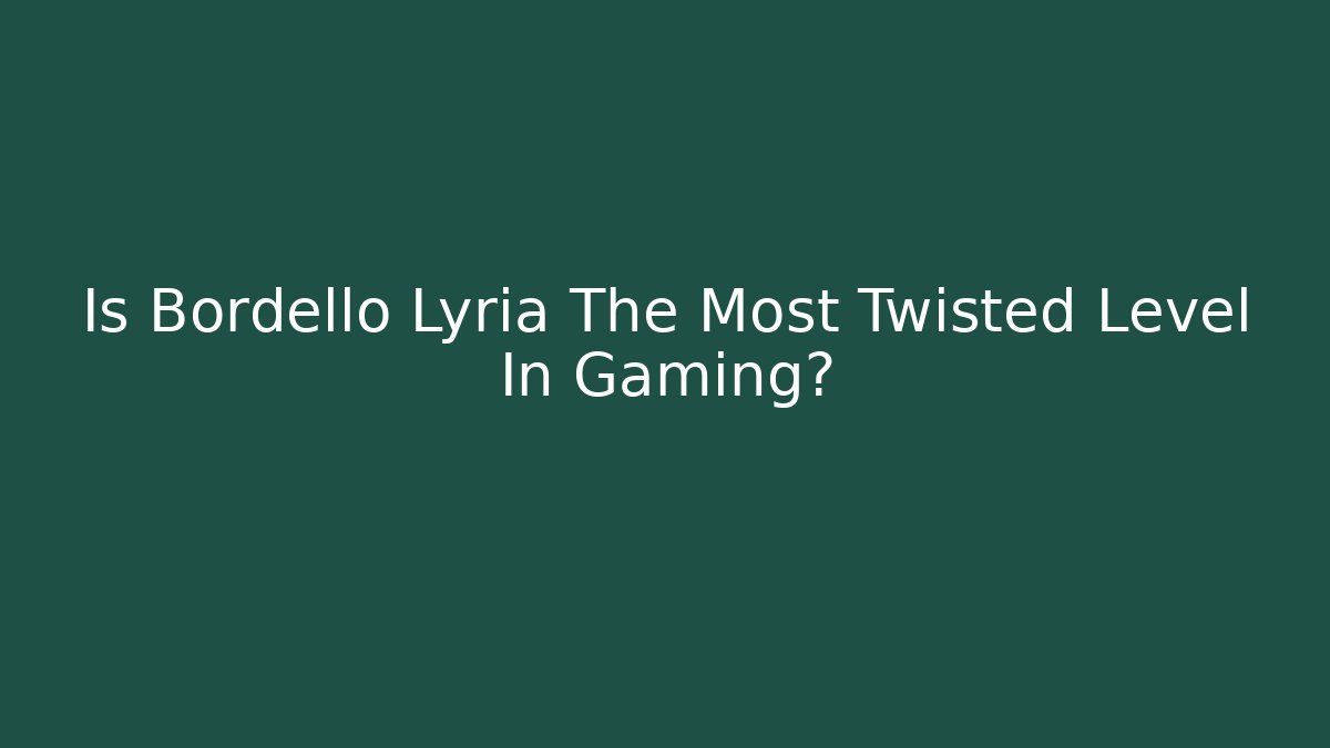 Is Bordello Lyria The Most Twisted Level In Gaming?