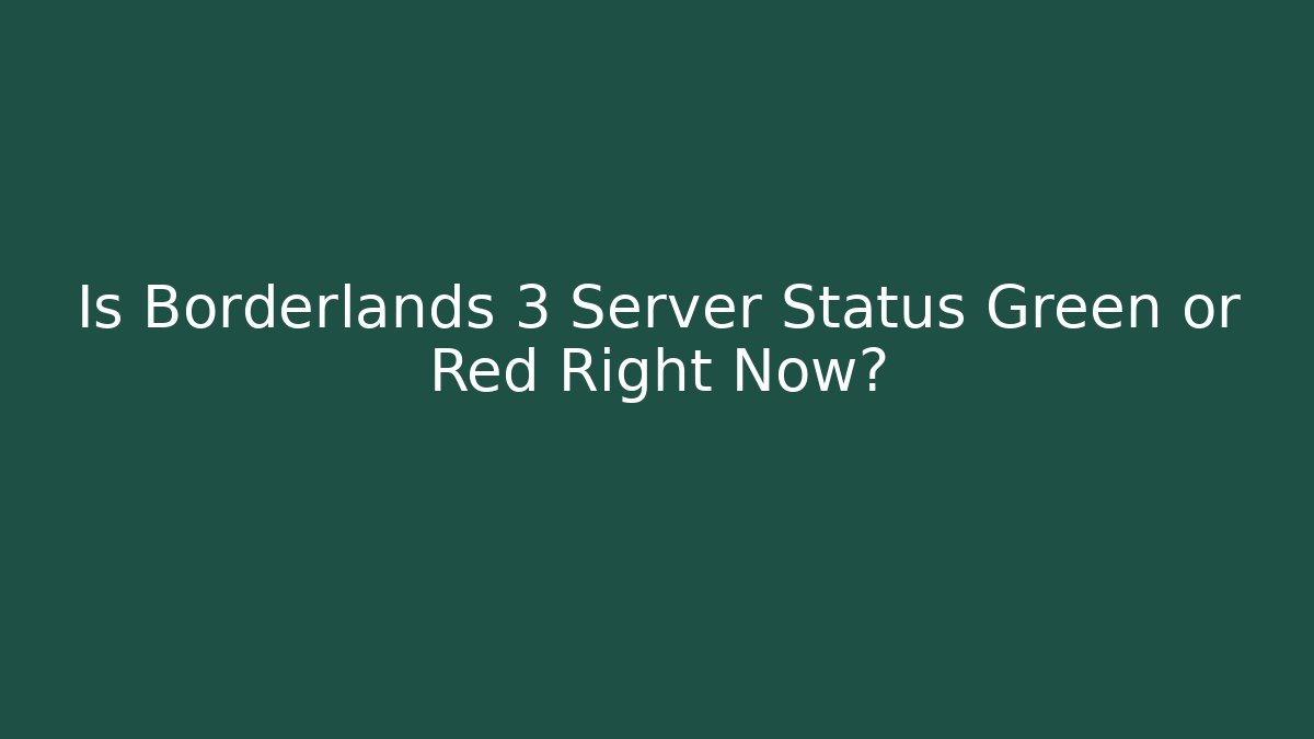 Is Borderlands 3 Server Status Green or Red Right Now?