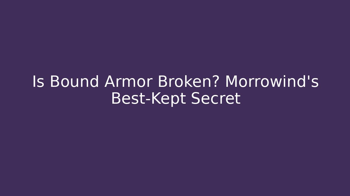 Is Bound Armor Broken? Morrowind's Best-Kept Secret