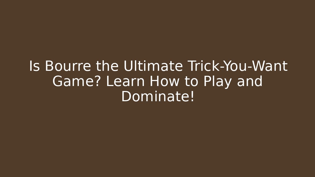 Is Bourré the Ultimate Trick-You-Want Game? Learn How to Play and Dominate!
