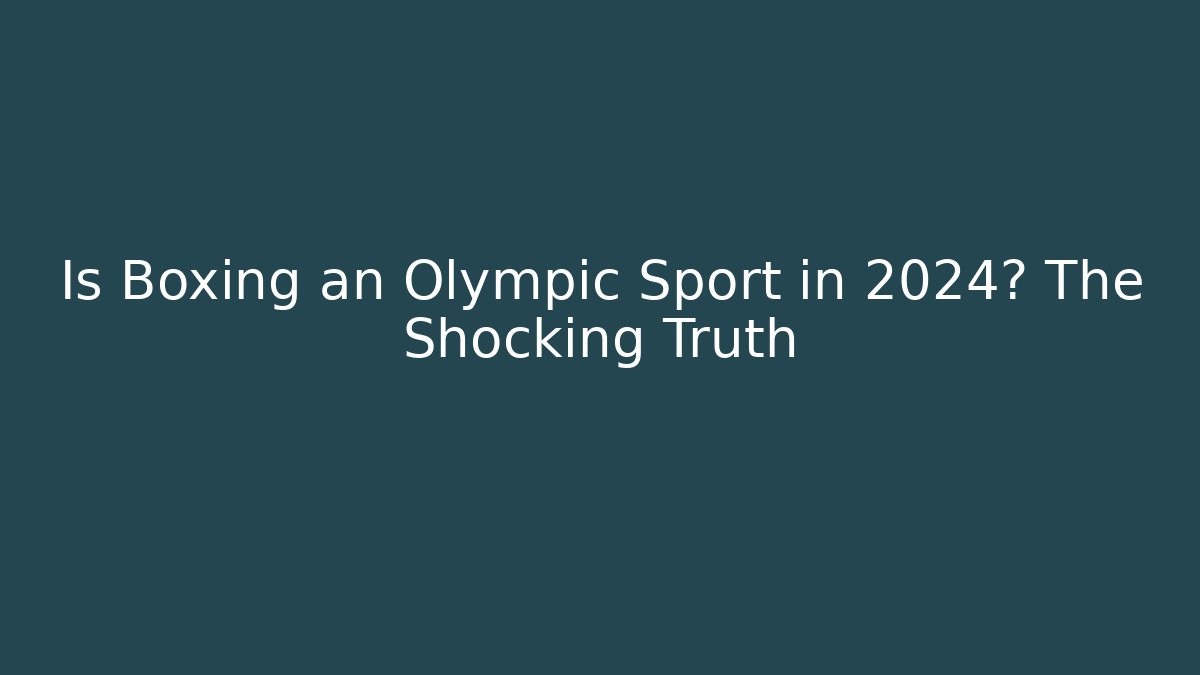 Is Boxing an Olympic Sport in 2024? The Shocking Truth