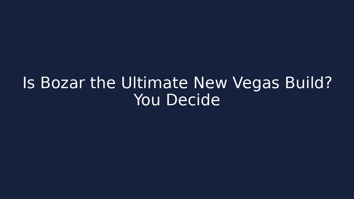 Is Bozar the Ultimate New Vegas Build? You Decide