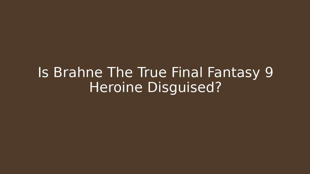 Is Brahne The True Final Fantasy 9 Heroine Disguised?