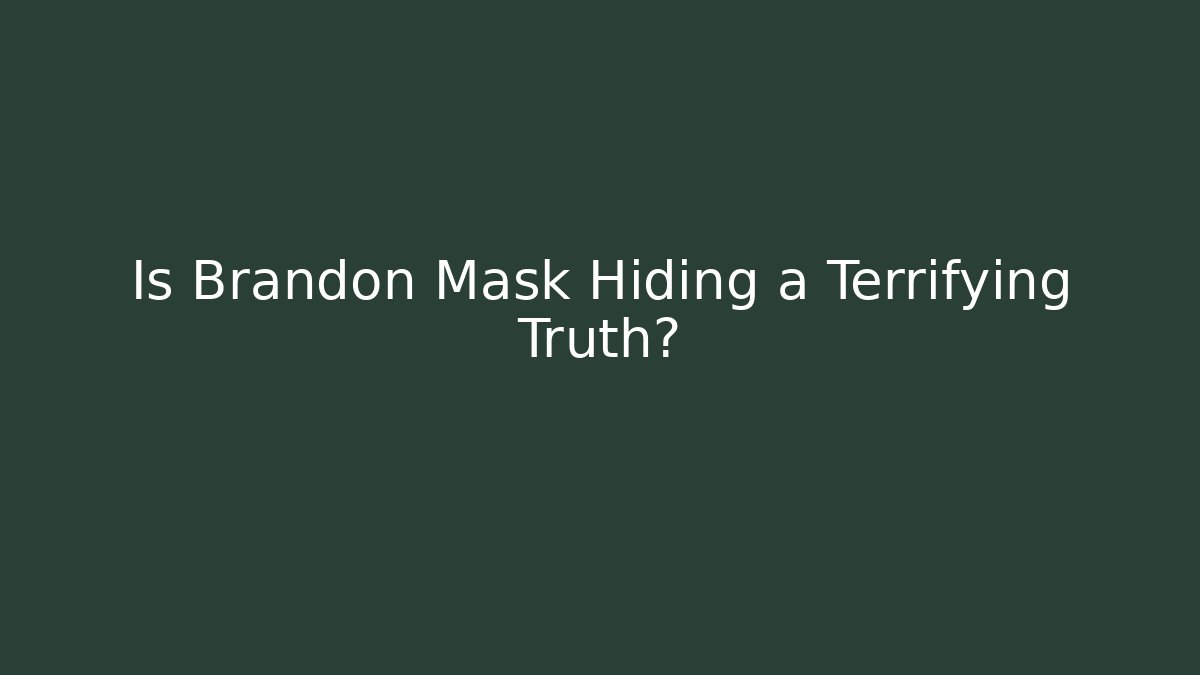Is Brandon Mask Hiding a Terrifying Truth?