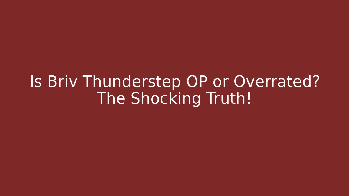 Is Briv Thunderstep OP or Overrated? The Shocking Truth!