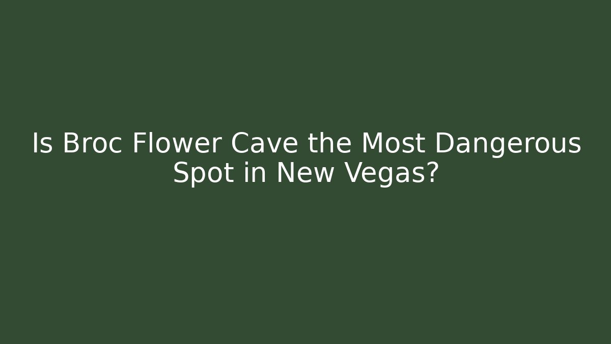 Is Broc Flower Cave the Most Dangerous Spot in New Vegas?