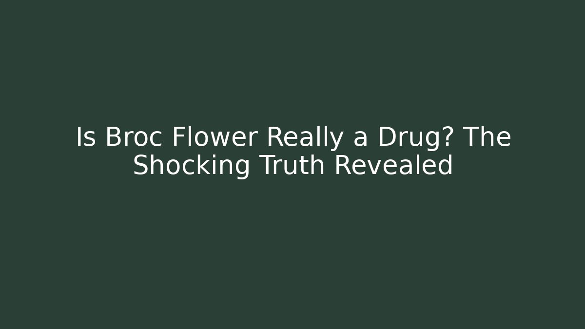 Is Broc Flower Really a Drug? The Shocking Truth Revealed