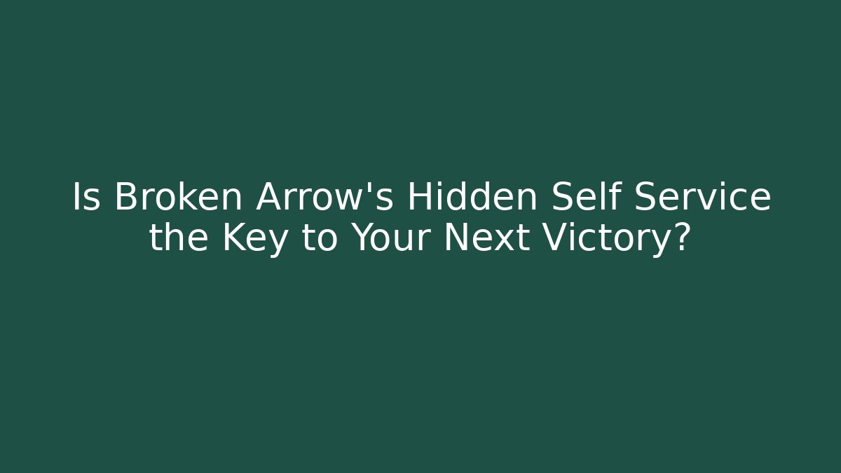 Is Broken Arrow's Hidden Self Service the Key to Your Next Victory?