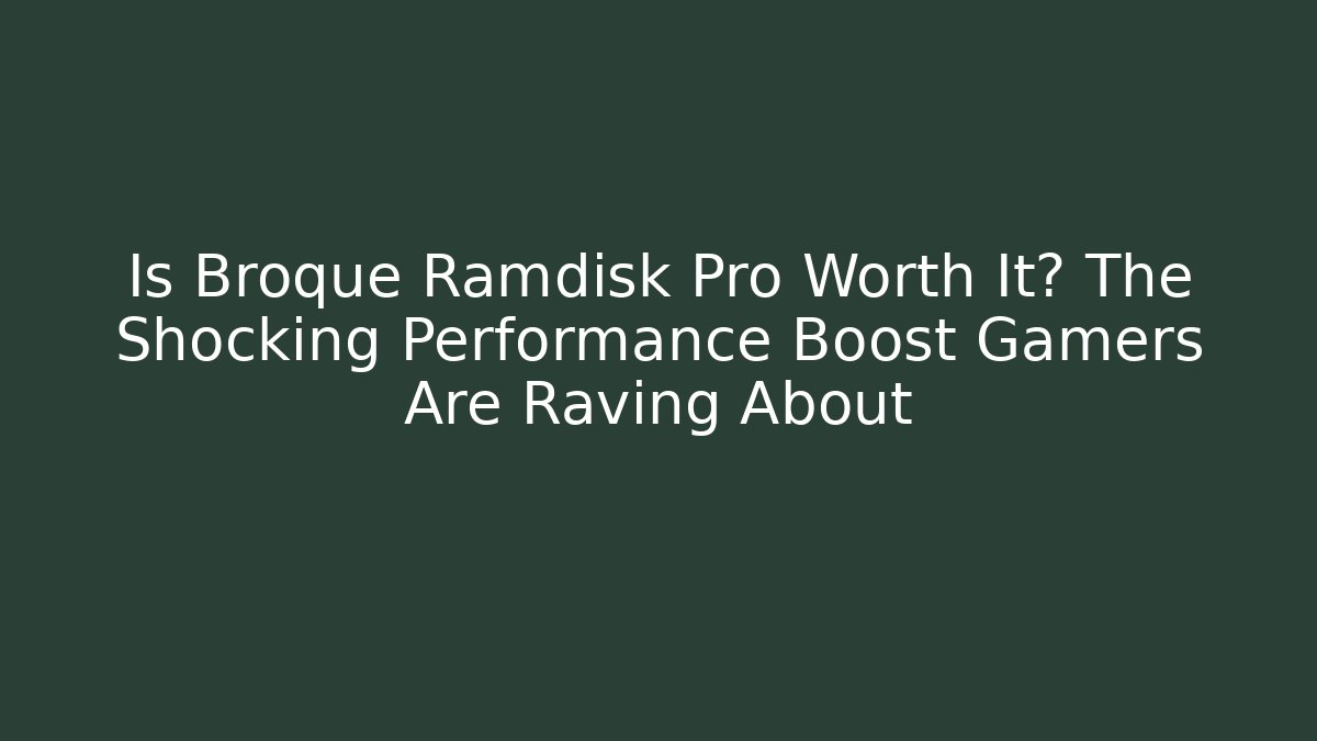 Is Broque Ramdisk Pro Worth It? The Shocking Performance Boost Gamers Are Raving About