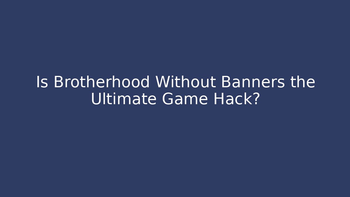 Is Brotherhood Without Banners the Ultimate Game Hack? - Create More Assets