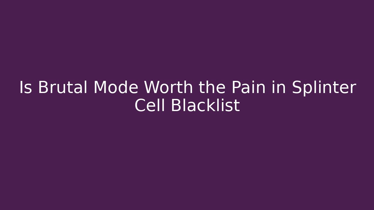 Is Brutal Mode Worth the Pain in Splinter Cell Blacklist