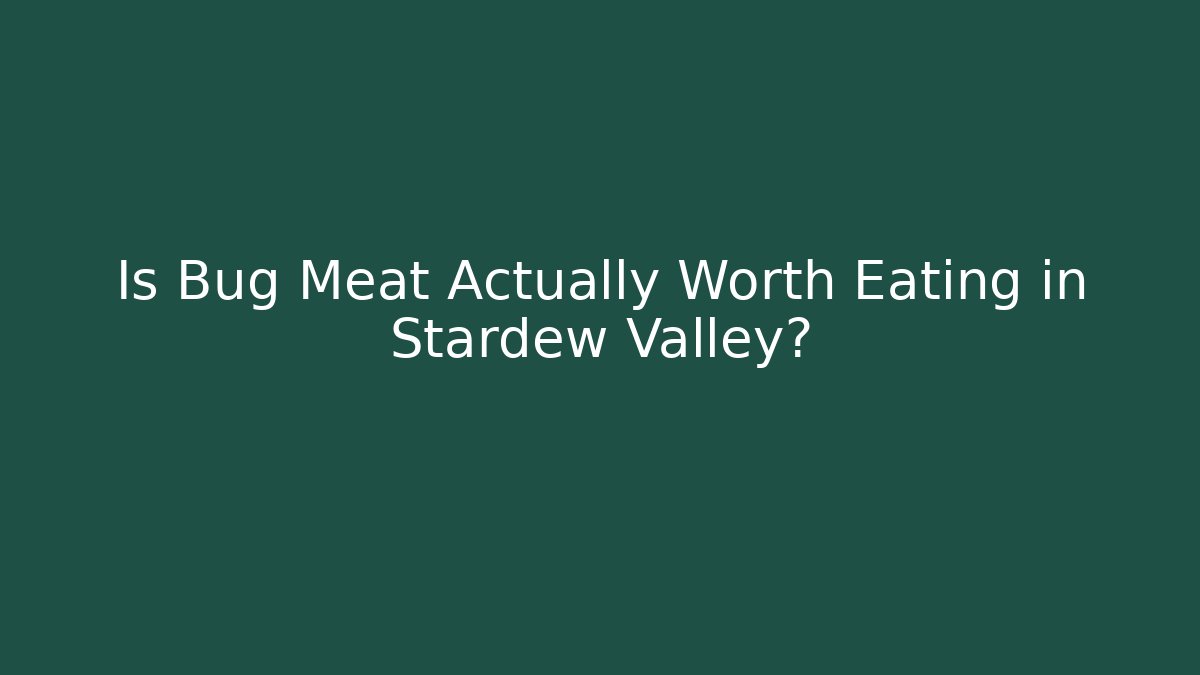 Is Bug Meat Actually Worth Eating in Stardew Valley?