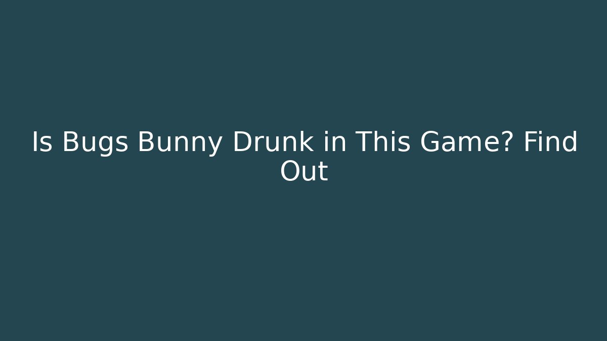 Is Bugs Bunny Drunk in This Game? Find Out
