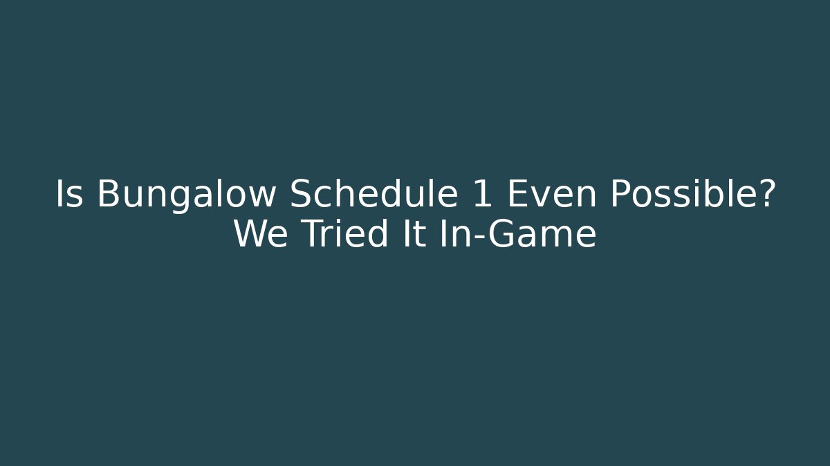 Is Bungalow Schedule 1 Even Possible? We Tried It In-Game