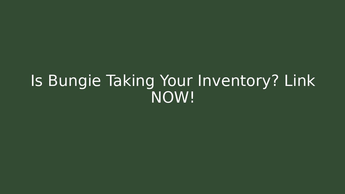 Is Bungie Taking Your Inventory? Link NOW! - Create More Assets