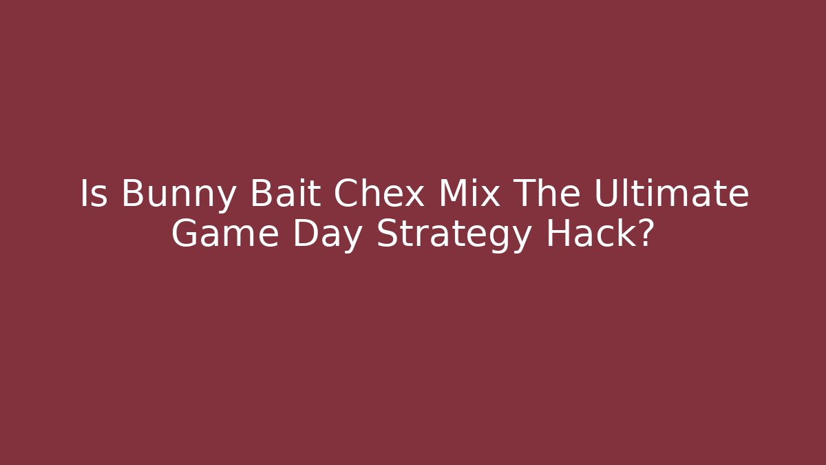 Is Bunny Bait Chex Mix The Ultimate Game Day Strategy Hack?