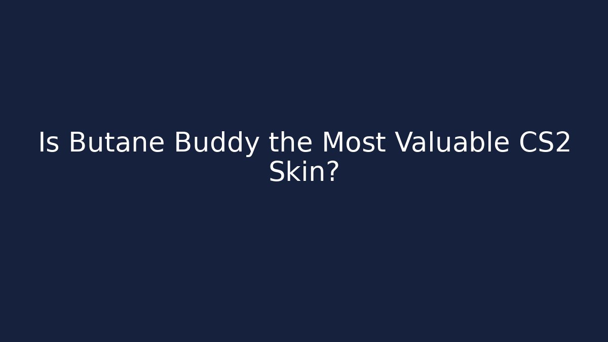 Is Butane Buddy the Most Valuable CS2 Skin? - Create More Assets