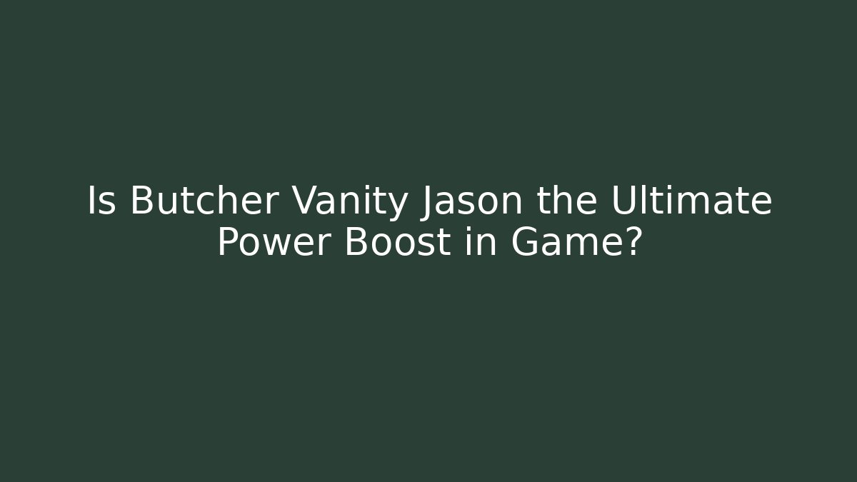 Is Butcher Vanity Jason the Ultimate Power Boost in Game?