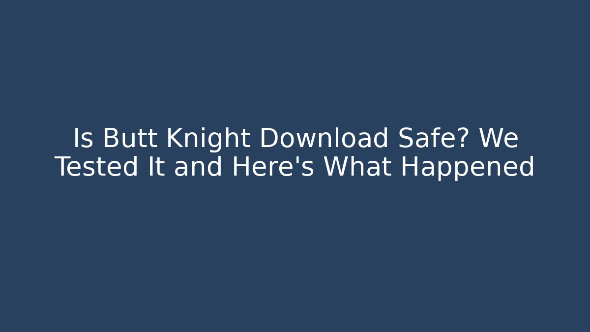 Is Butt Knight Download Safe? We Tested It and Here’s What Happened