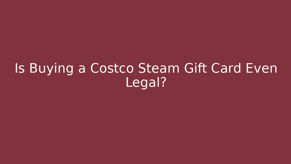Is Buying a Costco Steam Gift Card Even Legal?