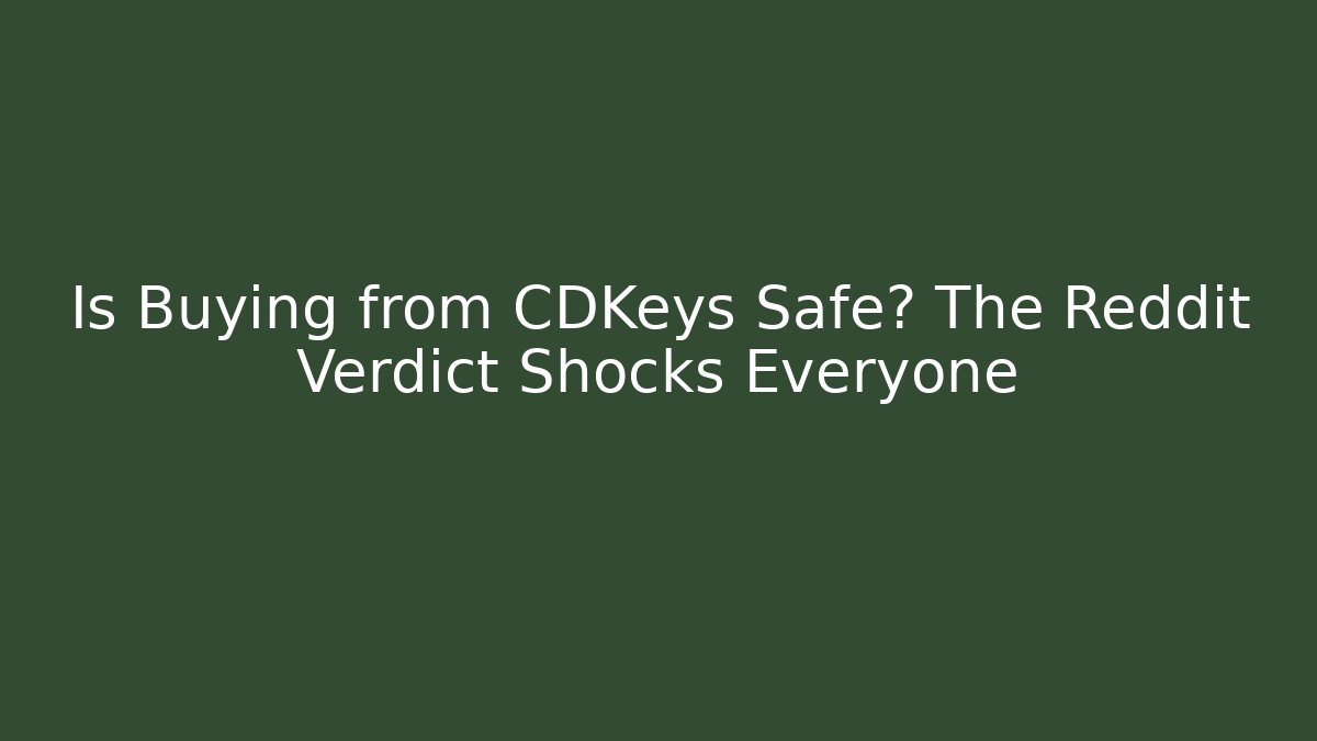 Is Buying from CDKeys Safe? The Reddit Verdict Shocks Everyone - Create More Assets
