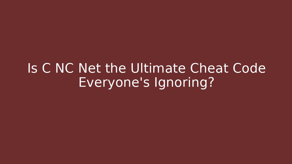 Is C NC Net the Ultimate Cheat Code Everyone’s Ignoring?