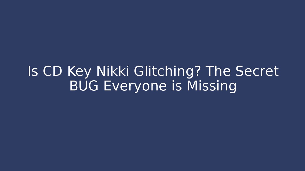Is CD Key Nikki Glitching? The Secret BUG Everyone is Missing - Create More Assets