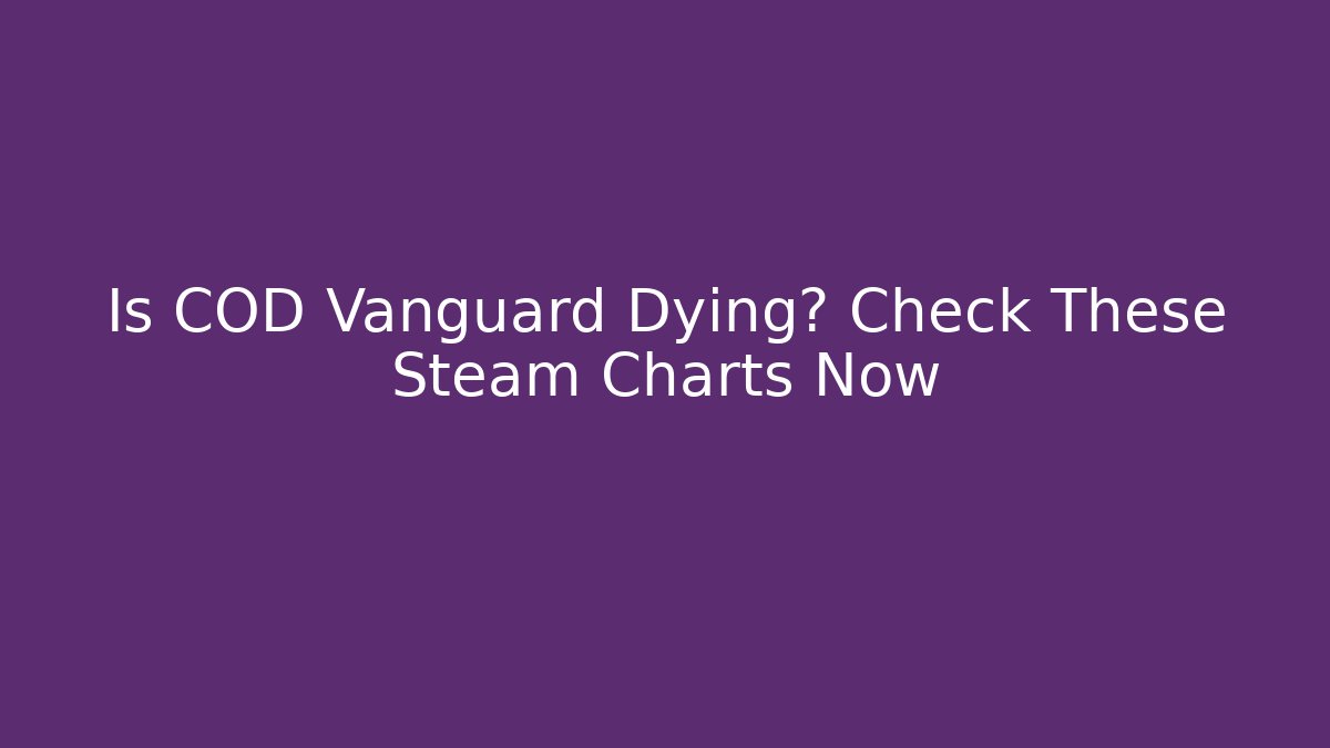 Is COD Vanguard Dying? Check These Steam Charts Now